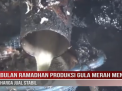 BULAN RAMADHAN PRODUKSI GULA MERAH MENINGKAT, HARGA JUAL STABIL